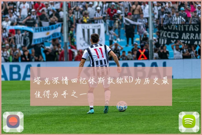 塔克深情回忆休斯敦称KD为历史最佳得分手之一
