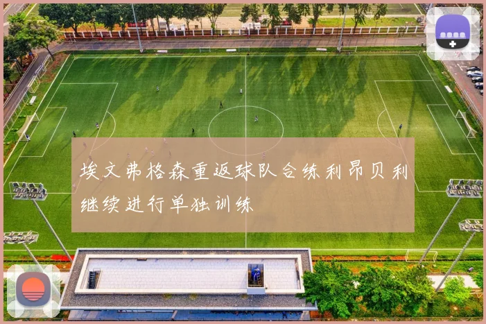 埃文弗格森重返球队合练利昂贝利继续进行单独训练