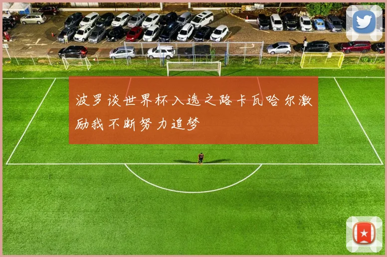 波罗谈世界杯入选之路卡瓦哈尔激励我不断努力追梦